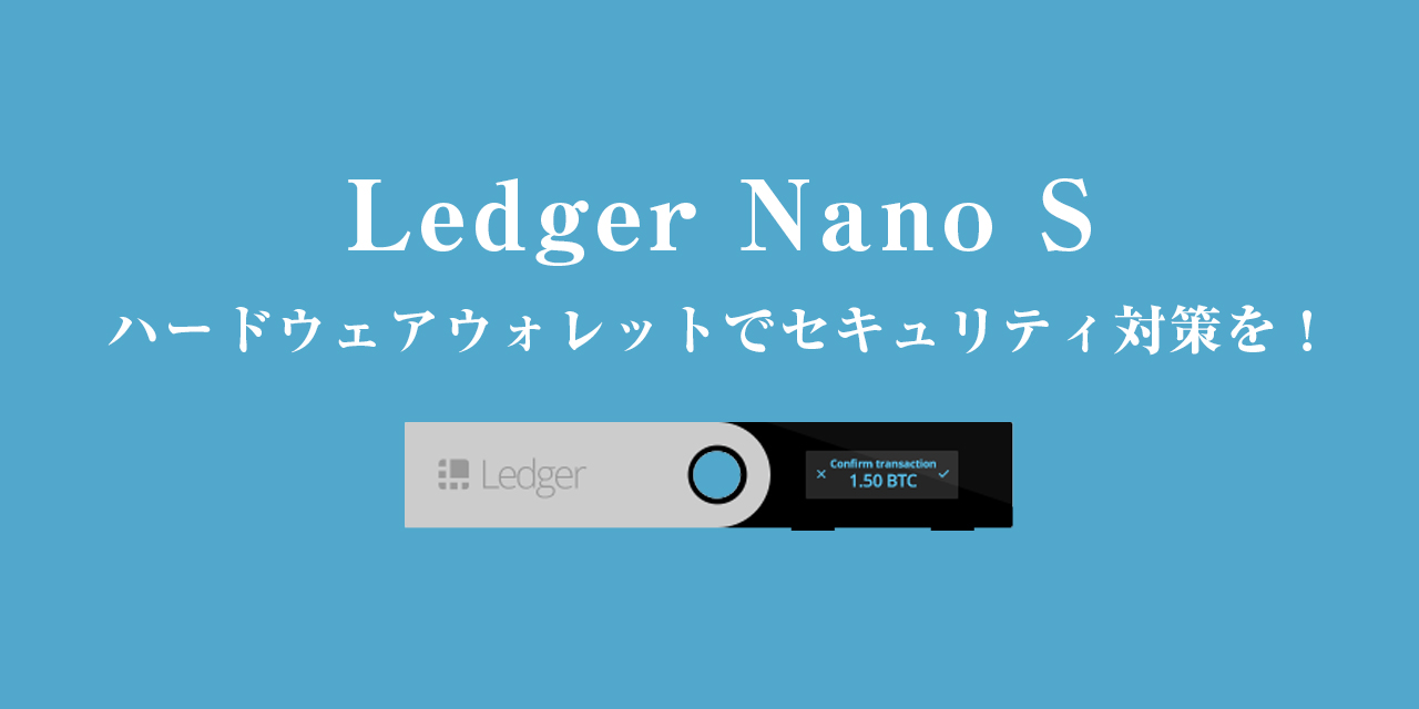 【Ledger Nano S】ハードウェアウォレットでセキュリティ対策を！