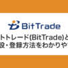 ビットトレード(BitTrade)とは？口座開設・登録方法をわかりやすく解説