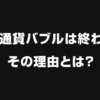 「仮想通貨バブルは終わった」その理由とは？