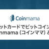 クレジットカードでビットコインを購入！Coinmama（コインママ）とは？特徴や使い方を解説